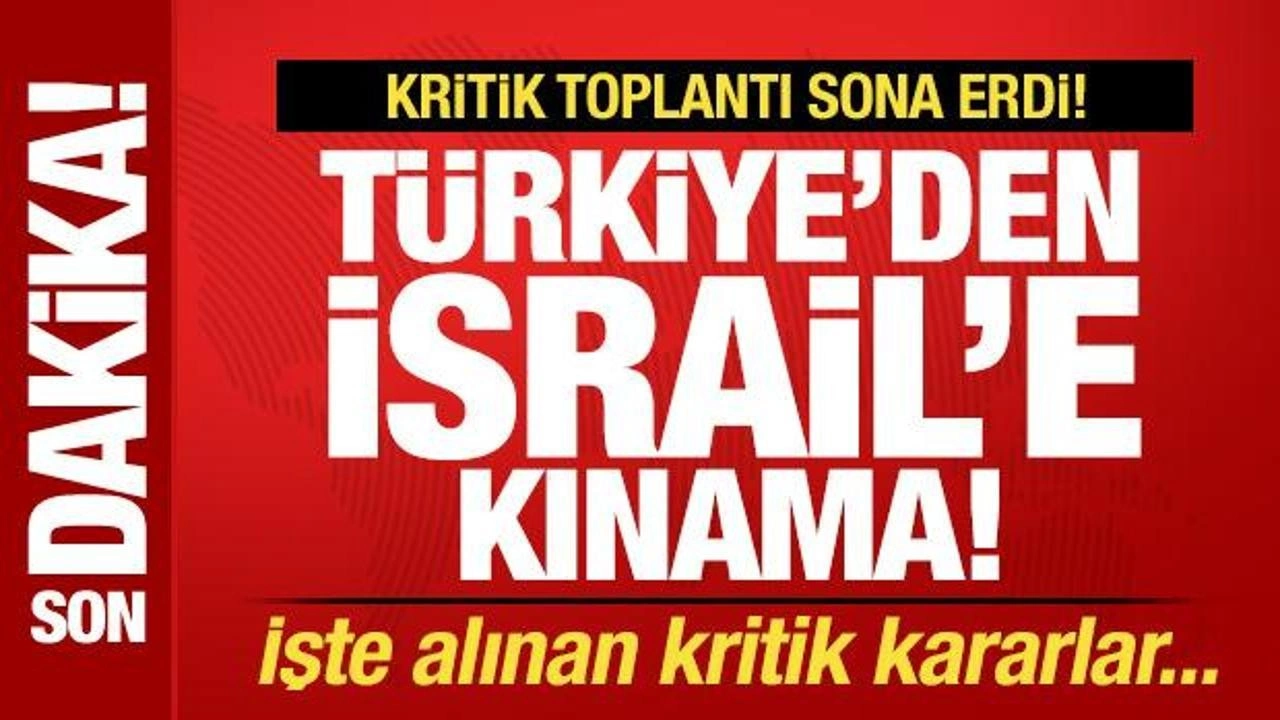 Türkiye'den, İsrail'e kınama! Kritik toplantı sona erdi! İşte alınan kararlar...