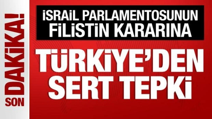 Türkiye'den İsrail Parlamentosunda alınan Filistin kararına tepki