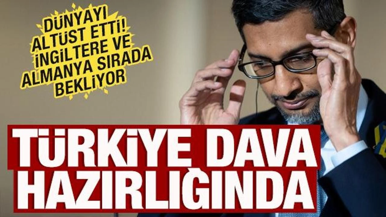 Türkiye, Google'la dava hazırlığında! Almanya ve İngiltere sırada bekliyor