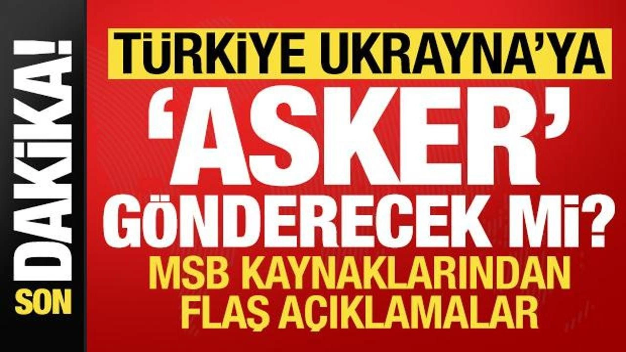 Türkiye, Ukrayna'ya asker gönderecek mi? MSB kaynaklarından son dakika açıklaması