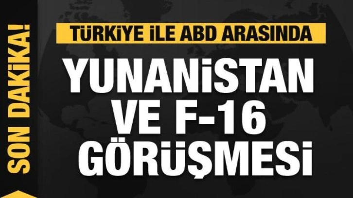 Türkiye ve ABD arasında F-16 ve Yunanistan görüşmesi