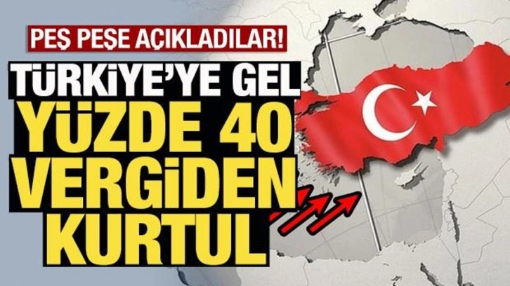 Türkiye'ye gel yüzde 40 vergiden kurtul! Peş peşe açıkladılar