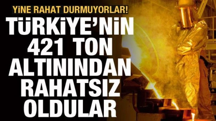 Türkiye'nin 421 ton altınından rahatsız oldular! Yine rahat durmuyorlar