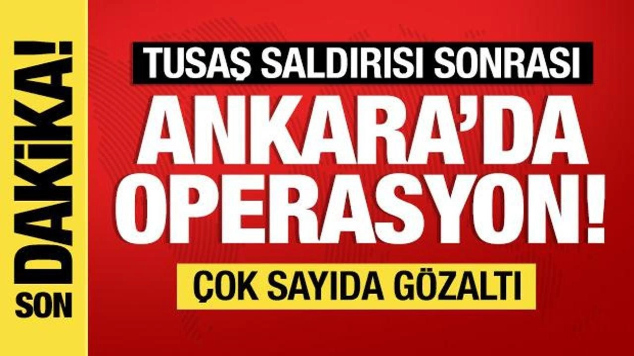 TUSAŞ saldırısı sonrası Ankara'da operasyon! Gözaltılar var