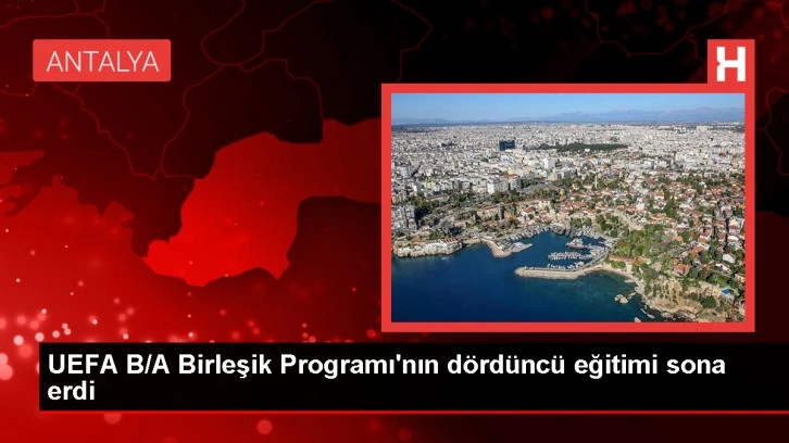 UEFA B/A Birleşik Programı'nın dördüncü yüz yüze eğitimi Antalya'da yapıldı