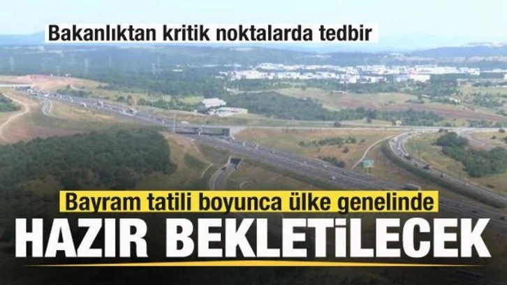 Ülke genelinde hazır bekletilecek! Bakanlıktan kritik noktalarda tedbir