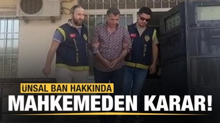 Ünsal Ban hakkında mahkemeden karar!