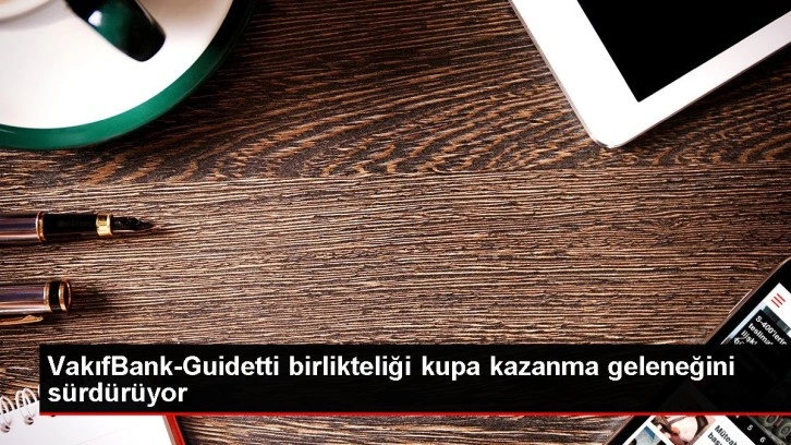 VakıfBank-Guidetti birlikteliği kupa kazanma geleneğini sürdürüyor