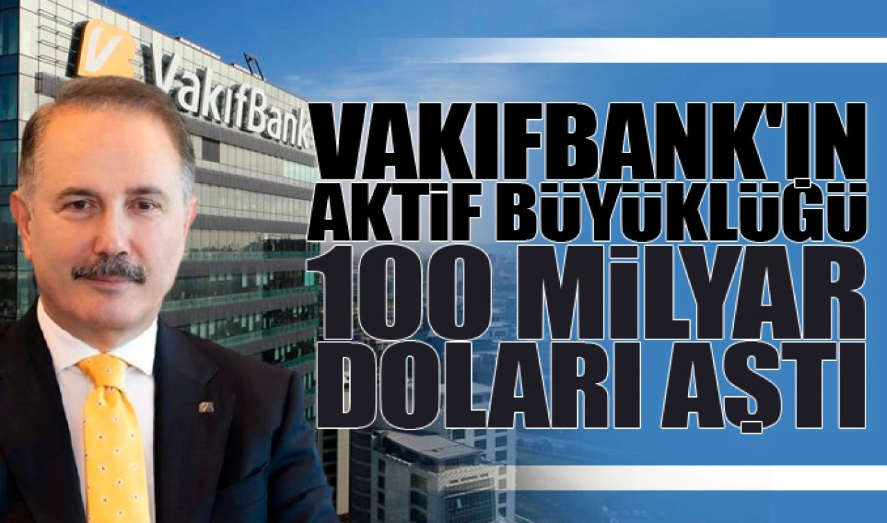 Vakıfbank'ın aktif büyüklüğü 100 milyar doları aştı