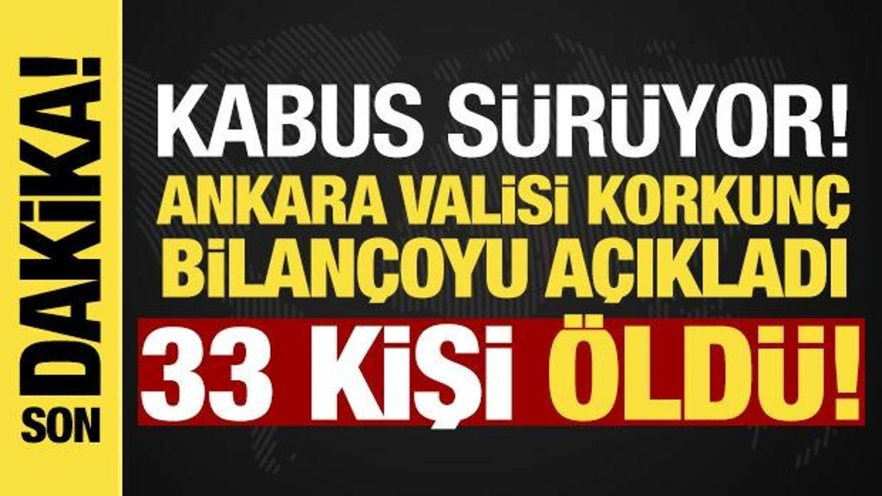 Vali açıkladı! Ankara'da korkunç bilanço: 33 kişi öldü, 20 kişi hastanede!