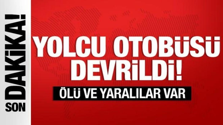 Yolcu otobüsü devrildi: Ölü ve çok sayıda yaralı