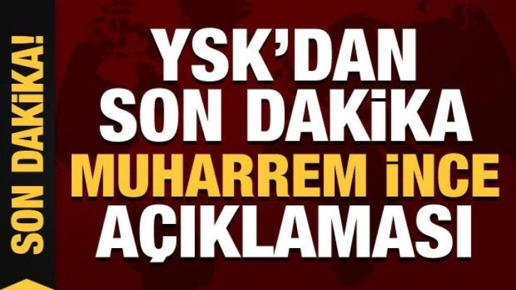 YSK'dan son dakika Muharrem İnce açıklaması!