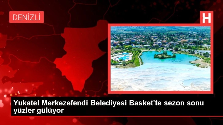 Yukatel Merkezefendi Belediyesi Basket'te sezon sonu yüzler gülüyor