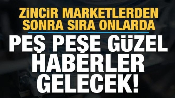 Zincir marketlerden sonra sıra onlara geldi! Güzel haberler yolda...