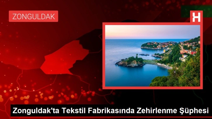 Zonguldak'ta Tekstil Fabrikasında Zehirlenme Şüphesi