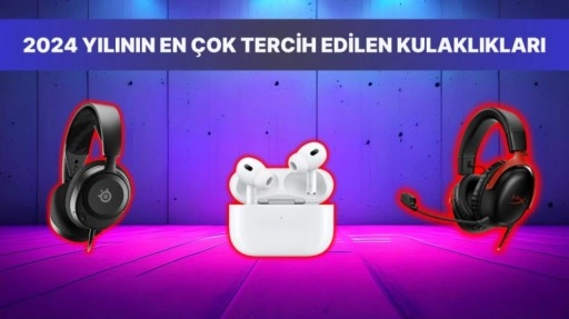 2024'ün En Çok Tercih Edilen Kulaklıkları