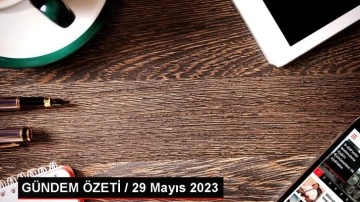 29 Mayıs 2023 Gündemi: Cumhurbaşkanı Seçimi'nin Yansımaları Takip Ediliyor