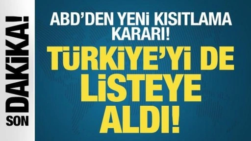 ABD'den yeni kısıtlama kararı! Türkiye'yi de listeye aldı...