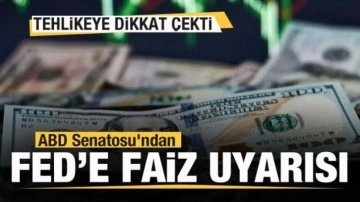 ABD Senatosu'ndan FED'e faiz uyarısı! Tehlikeye dikkat çekti