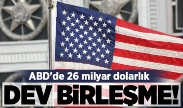 ABD'de 26 milyar dolarlık dev birleşme