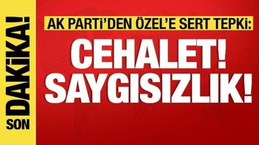 AK Parti'den Özgür Özel'e sert tepki: Cehalet ve saygısızlık