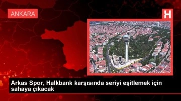 Arkas Spor, Halkbank karşısında seriyi eşitlemek için sahaya çıkacak