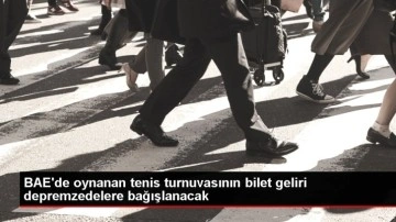 BAE'de oynanan tenis turnuvasının bilet geliri depremzedelere bağışlanacak