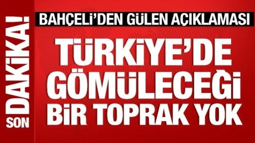 Bahçeli'den Gülen açıklaması: Türkiye'de gömüleceği bir toprak yok!