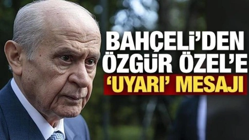 Bahçeli'den Özel'e uyarı! Özgür Özel'den cevap