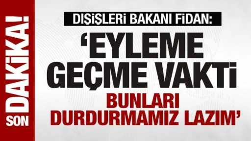 Bakan Fidan'dan son dakika açıklaması: Harekete geçmemiz lazım!