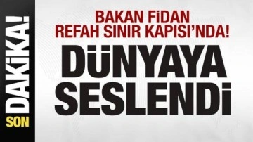 Bakan Fidan Refah Sınır Kapısı'nda! Dünyaya seslendi