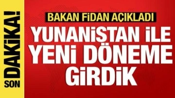 Bakan Fidan: Yunanistan ile yeni ve olumlu bir döneme girdik