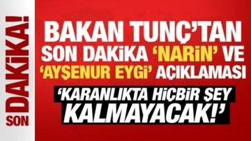 Bakan Tunç'tan son dakika 'Narin' açıklaması