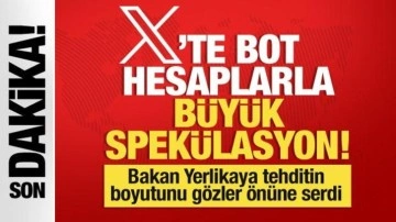 Bakan Yerlikaya açıkladı... Sosyal medya platformu X'te bot hesaplarla büyük spekülasyon