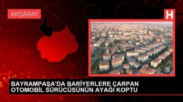 BAYRAMPAŞA'DA BARİYERLERE ÇARPAN OTOMOBİL SÜRÜCÜSÜNÜN AYAĞI KOPTU