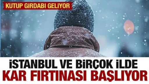 Beklenen kar fırtınası geliyor! Kutup girdabı başlıyor... İstanbul ve birçok ilde alarm..