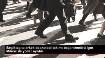 Beşiktaş'ta erkek basketbol takımı başantrenörü Igor Milicic ile yollar ayrıldı
