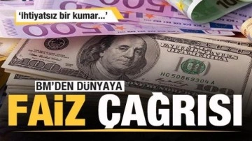 BM'den dünyaya faiz çağrısı: İhtiyatsız bir kumar...