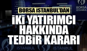 Borsa İstanbul'dan iki yatırımcı hakkında tedbir kararı