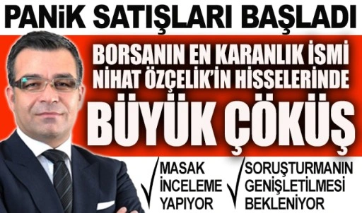 Borsanın en karanlık ismi Nihat Özçelik’in hisselerinde büyük çöküş