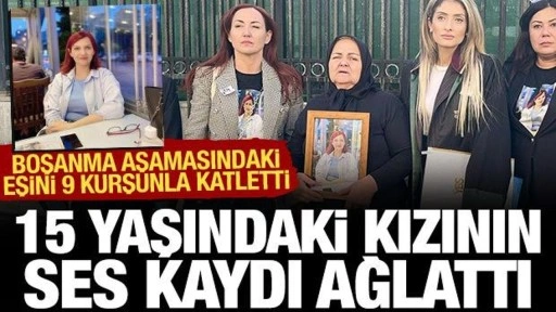 Boşanma aşamasındaki eşini katletti, 15 yaşındaki kızının ses kaydı aileyi ağlattı