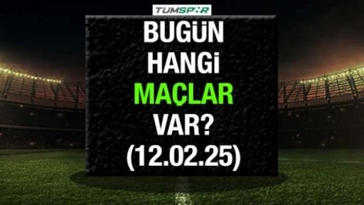 Bugün hangi maçlar var 12 Şubat? İşte bugünkü maçlar