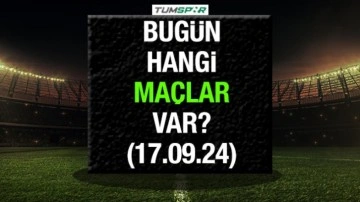 Bugün hangi maçlar var? 17 Eylül Salı bugün hangi takımların maçları var?