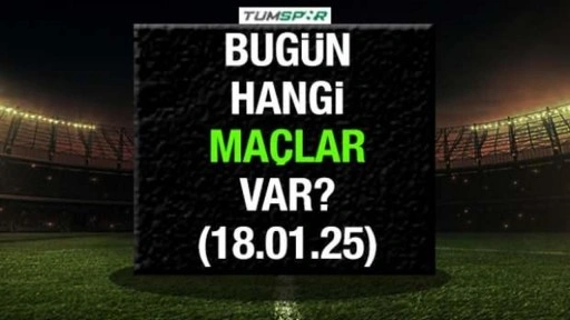 Bugün hangi maçlar var 18 Ocak? İşte günün maçları