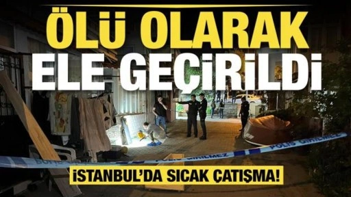 Büyükçekmece'de polise ateş açan suç makinesi ölü olarak ele geçirildi