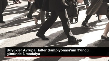 Büyükler Avrupa Halter Şampiyonası'nın 3'üncü gününde 3 madalya