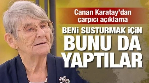 Canan Karatay'dan çarpıcı açıklama: Beni susturmak için bunu da yaptılar!