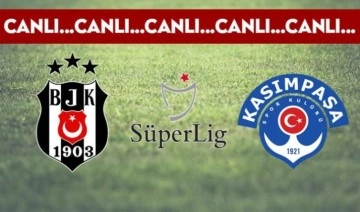 CANLI ANLATIM: Beşiktaş - Kasımpaşa ilk 11'leri belli oldu