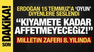 Cumhurbaşkanı Erdoğan: 15 Temmuz'a 'oyun' diyenleri kıyamete kadar affetmeyeceğiz!