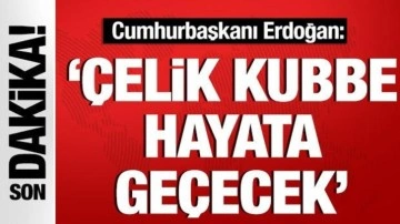 Cumhurbaşkanı Erdoğan: 'Çelik Kubbe projemisi hayata geçireceğiz'